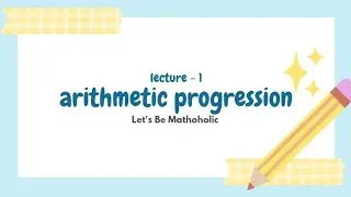 Arithmetic Progression | Lecture - 1 Class 10th | Let's Be Mathoholic