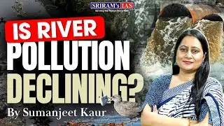 CPCB Report: Are India&rsquo;s Rivers Getting Cleaner? | Environment & UPSC | SRIRAM&rsquo;s IAS