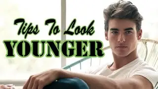 12 Effective Tips for Men to Look Younger