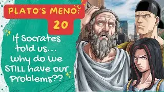 Meno 20 - If Socrates told us... why do we STILL have our Problems??