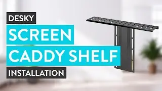 Desky Screen Caddy Shelf Installation