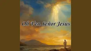 Oh Ven Se&ntilde;or Jes&uacute;s