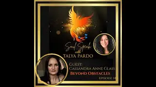 Soul Speak with Talya Pardo, Episode 14: Cassandra Anne Glass, Beyond Obstacles