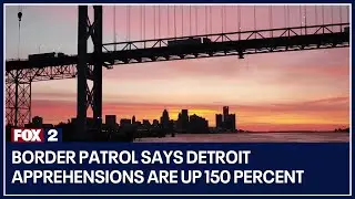 Border Patrol says Detroit apprehensions are up 150 percent