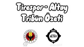 Maç #002 | Tirespor VS Altay | Tribün Özeti