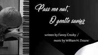 Pass Me Not, O Gentle Saviour - Fanny Crosby/William H. Doane