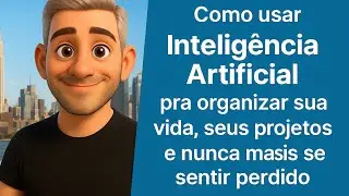 Como usar Intelig&ecirc;ncia Artificial pra organizar sua vida e nunca mais se sentir perdido(a)