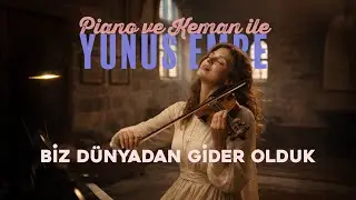 Piano ve Keman ile Yunus Emre: Biz Dünyadan Gider Olduk