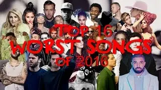 Top 16 WORST SONGS of 2016 IMO | GizmoCh