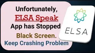 How to Fix Unfortunately, ELSA Speak App has Stopped on Android Phone