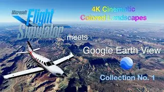Flight Simulator Meets Google Earth View - 4K Incredible Colored Landscapes - Collection No. 1