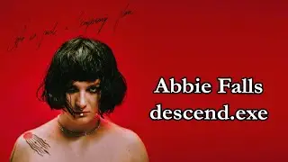 Abbie Falls - descend.exe Lyrics