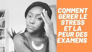 Comment g&eacute;rer la peur et le stress des examens