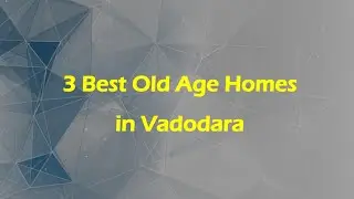 3 Best Old age homes in Vadodara, Gujarat 2025 | Senior care homes