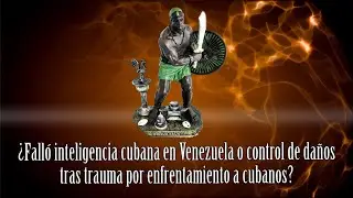 Did Cuban intelligence fail in Venezuela, or was it damage control after the trauma of confrontin...