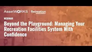 Beyond The Playground: Managing Your Recreation Facilities System With Confidence
