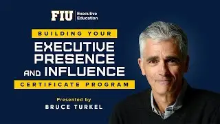 Build Your Executive Presence and Influence - FIU Business Certificate  presented by Bruce Turkel