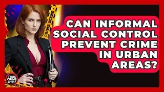 Can Informal Social Control Prevent Crime In Urban Areas? - True Crime Lovers
