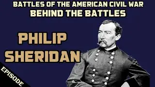 Battles Of The American Civil War | Ep. 190 | Behind The Battles | Philip Sheridan