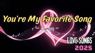 You&rsquo;re My Favorite Song (Lyrics) - Romantic Song | Love Songs | Catchy Song