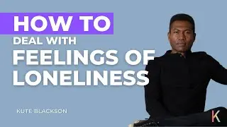 LIFE HACKS | How to Deal with Feelings of Loneliness with Kute Blackson