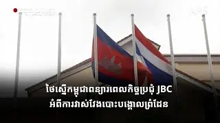 ថៃស្នើកម្ពុជាពន្យារពេលកិច្ចប្រជុំ JBC អំពីការវាស់វែងបោះបង្គោលព្រំដែន