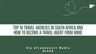 Top 10 Best Travel Agencies in South Africa and How to become a Travel Agent from home