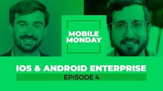 Mobile Monday | Episode 4 | Android Enterprise & iOS