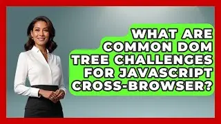 What Are Common DOM Tree Challenges For JavaScript Cross-browser? - JavaScript Toolkit