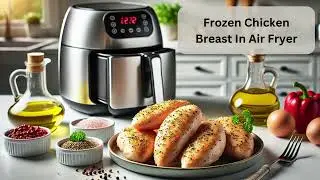 How to Cook Frozen Chicken Breast in an Air Fryer: Quick & Easy!