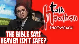 Does The Bible Really Say That Heaven Isn't Safe? | Talk Heathen: Throwback