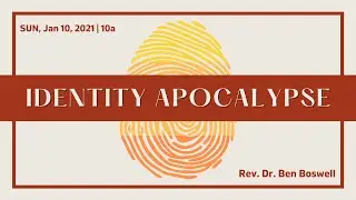 Identity Apocalypse | Rev. Dr. Benjamin Boswell | January 10, 2021