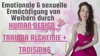 Emotionale & sexuelle Erm&auml;chtigung von Weibern: Human Design, Trauma Alchemie & Taoistische&nbsp;Weisheit