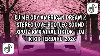 DJ MELODY AMERICAN DREAM X STEREO LOVE BOOTLEG SOUND XPUTZ RMX VIRAL TIKTOK | DJ TIKTOK TERBARU 2026