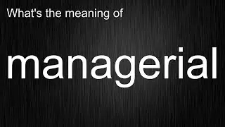 What's the meaning of managerial?