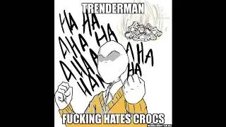 trenderman hates crocs