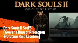 Dark Souls II SotFS [Gower's Ring of Protection NG+ & Old Sun Ring location]