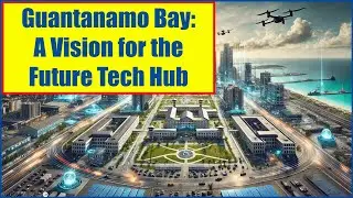 Transforming Guantanamo Bay into a Tech Hub: A Vision for the Future