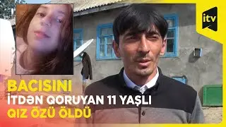 İt dişləməsindən ölən 11 yaşlı qızın atası danışdı | Uşağım əlaçı idi