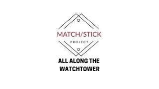 All Along The Watchtower (Matchstick Sessions)