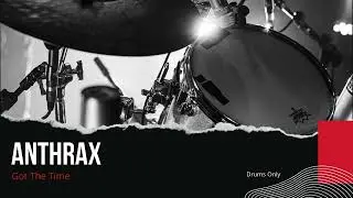 Anthrax - Got The Time (Drums Only - Isolated Track)