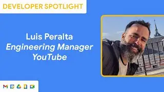 Developer Spotlight with Luis Peralta - Engineering Manager at YouTube