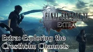 Final Fantasy XV - Extra - Crestholm Channels