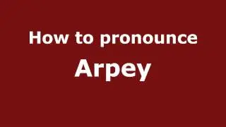 How to Pronounce Arpey - PronounceNames.com