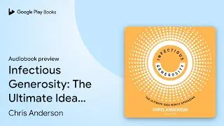 Infectious Generosity: The Ultimate Idea Worth&hellip; by Chris Anderson &middot; Audiobook preview