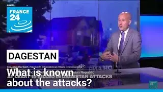 What is known about the attacks in Russia's Dagestan? • FRANCE 24 English