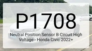 DTC P1708: Neutral Position Sensor B Circuit High Voltage - Honda Civic 2022+