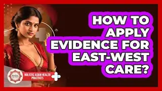How To Apply Evidence For East-West Care?