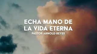 Echa Mano de la Vida Eterna | Pastor Arnold Reyes