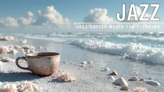 Must Listen Jazz   Best Music Ever for Coffee & Ocean Waves - Ultimate Chill Vibes